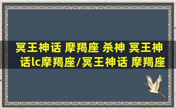 冥王神话 摩羯座 杀神 冥王神话lc摩羯座/冥王神话 摩羯座 杀神 冥王神话lc摩羯座-我的网站